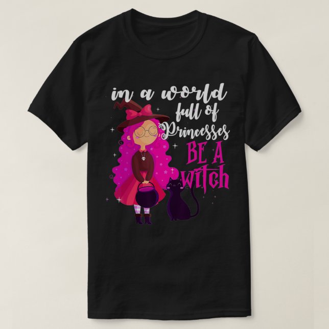 In a World Full of Princesses be a Witch Halloween T-Shirt (Design Front)