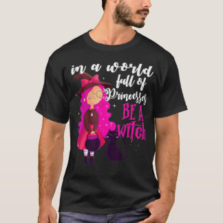 In a World Full of Princesses be a Witch Halloween T-Shirt