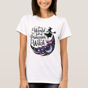 In a World Full of Princesses Be a Witch Shirt   G