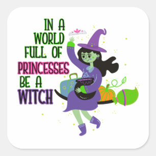 In A World Full of Princesses Be A Witch Square Sticker