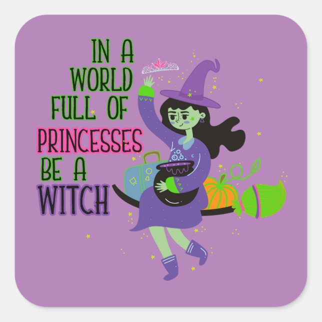 In A World Full of Princesses Be A Witch Square Sticker (Front)