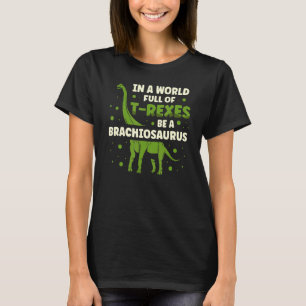In A World Full Of rexes Be A Brachiosaurus Dinosa T-Shirt