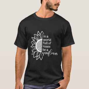 In A World Full Of Rose Sunflower Quote Graphic T-Shirt