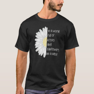 In A World Full Of Roses And Sunflowers Be A Daisy T-Shirt