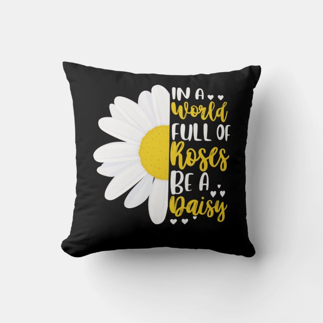In A World Full Of Roses Be A Daisy Cushion (Front)