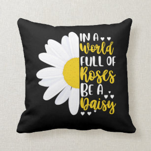 In A World Full Of Roses Be A Daisy Cushion