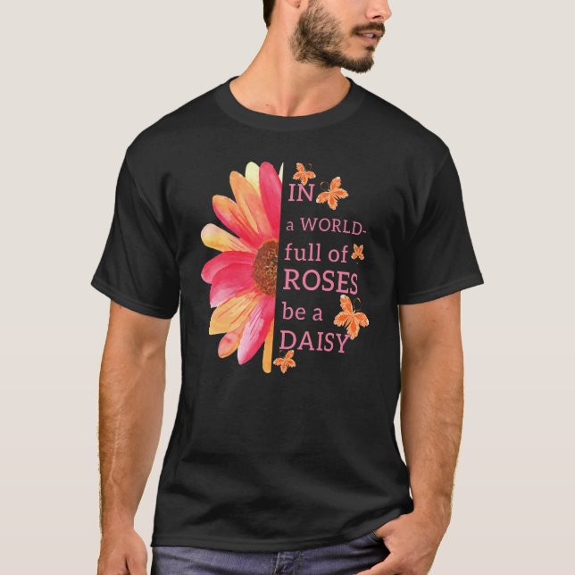 In A World Full Of Roses Be A Daisy Cute Flower T-Shirt (Front)
