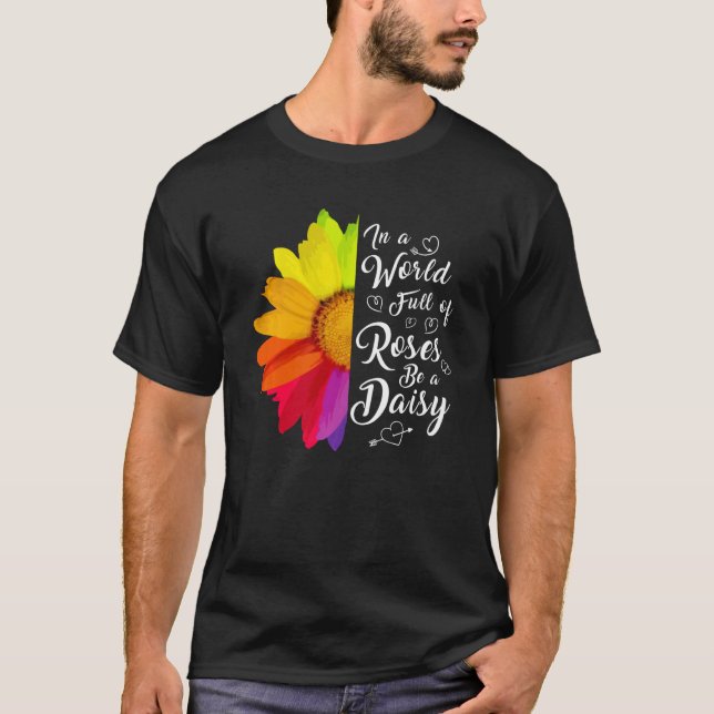 In A World Full Of Roses Be A Daisy Inspirational  T-Shirt (Front)