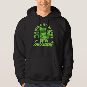 In A World Full Of Roses Be A Succulent Hoodie