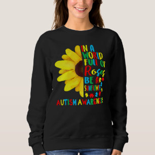 In A World Full Of Roses Be A Sunflower Autism Awa Sweatshirt