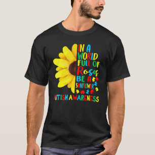 In A World Full Of Roses Be A Sunflower Autism Awa T-Shirt