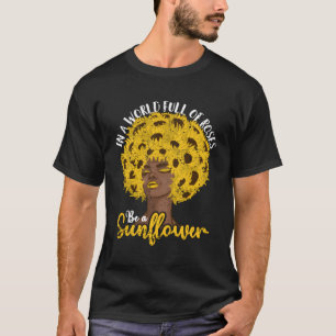 In A World Full Of Roses Be A Sunflower Black Girl T-Shirt