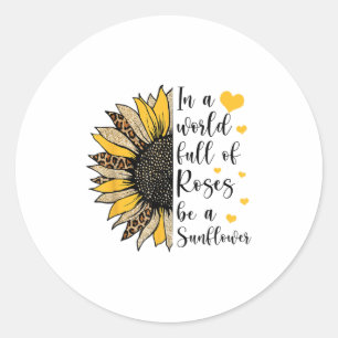 In A World Full Of Roses Be A Sunflower Flower Leo Classic Round Sticker