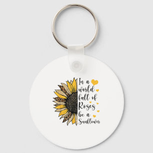 In A World Full Of Roses Be A Sunflower Flower Leo Key Ring