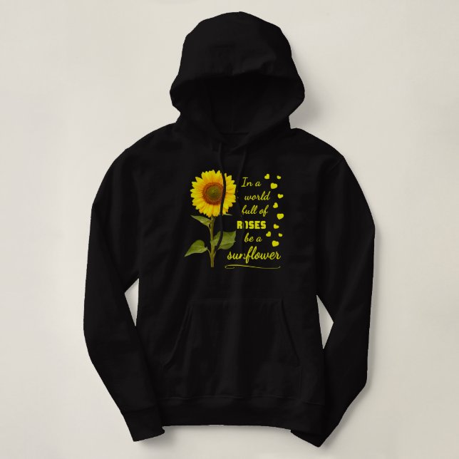 In a world full of Roses be a Sunflower Kind love  Hoodie (Design Front)