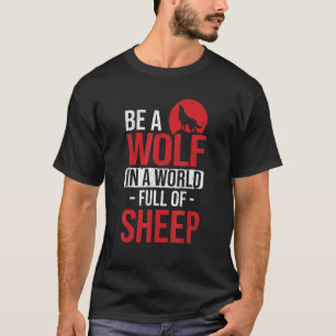 In A World Full Of Sheep Be A Wolves Wolf Stuff Wo T-Shirt
