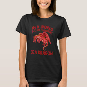 In a World full of Unicorns be a Dragon  Red T-Shirt