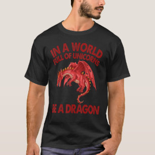 In a World full of Unicorns be a Dragon Red T-Shirt