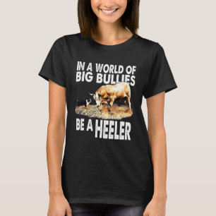 In A World Of Big Bullies Be A Heeler Cattle Dog R T-Shirt