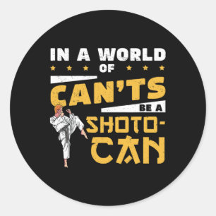 In A World Of Can'ts Be A Shoto-can Cool Shotokan Classic Round Sticker