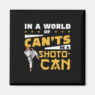 In A World Of Can'ts Be A Shoto-can Cool Shotokan Magnet