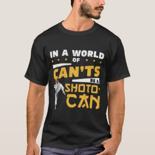 In A World Of Can'ts Be A Shoto-can Cool Shotokan T-Shirt