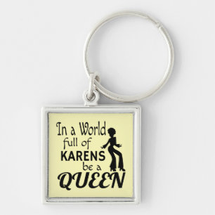 In a world of KARENS be a QUEEN Key Ring