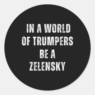 In A World Of Trumpers Be A Zelensky Anti Trump Pr Classic Round Sticker