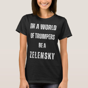 In A World Of Trumpers Be Zelensky Anti Trum P Pro T-Shirt