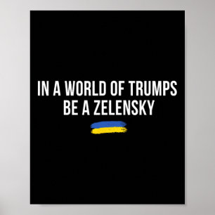 In A World Of Trumps Be A Zelensky Stand With Ukra Poster