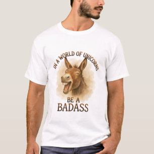 In A World Of Unicorns Be A Badass Funny T-Shirt
