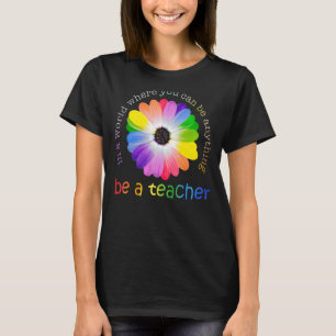 In A World Where You Can Be Anything Be A Teacher T-Shirt