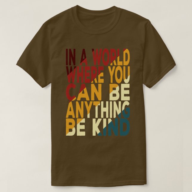 In A World Where You Can Be Anything Be Kind 4 T-Shirt (Design Front)