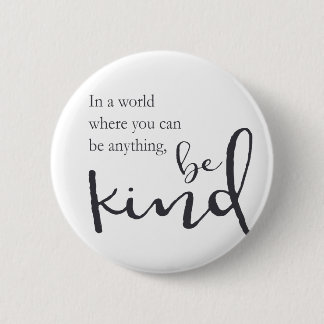 In a world where you can be anything, be kind 6 cm round badge