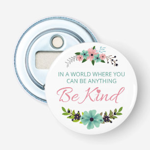 In a world where you can be anything.. Be Kind Bottle Opener