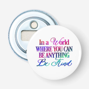 In a world where you can be anything.. Be Kind Bottle Opener