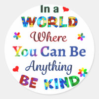 In a WORLD Where You Can Be Anything BE KIND