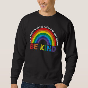 In A World Where You Can Be Anything Be Kind Gay P Sweatshirt
