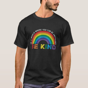 In A World Where You Can Be Anything Be Kind Gay  T-Shirt