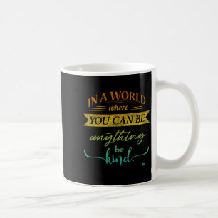 In A World Where You Can Be Anything Be Kind Kindn Coffee Mug