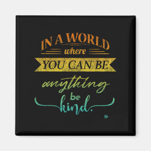 In A World Where You Can Be Anything Be Kind Kindn Magnet