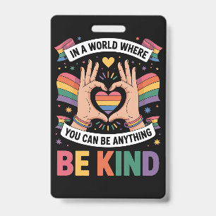 In A World Where You Can Be Anything Be Kind LGBTQ ID Badge