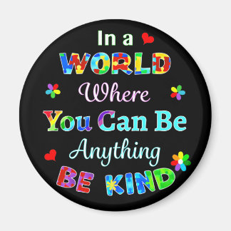 In a WORLD Where You Can Be Anything BE KIND Magnet