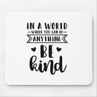 in a world where you can be anything be kind mouse pad