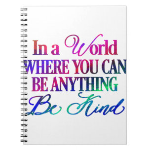 In a world where you can be anything.. Be Kind Notebook
