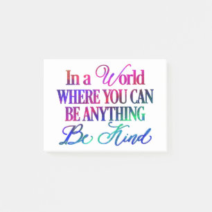 In a World Where You can Be Anything - Be Kind Post-it Notes