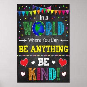 IN A WORLD WHERE YOU CAN BE ANYTHING - BE KIND! POSTER