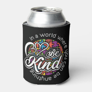 In a world where you can be anything be kind. Show Cooler