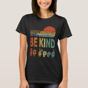 In A World Where You Can Be Anything Be Kind Sign  T-Shirt