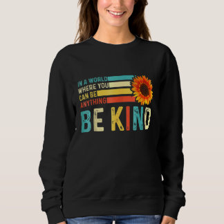 In A World Where You Can Be Anything Be Kind Sweatshirt